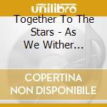 Together To The Stars - As We Wither (Ltd.Digi) cd musicale