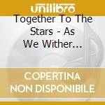 Together To The Stars - As We Wither (Ltd.Digi) cd