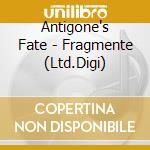 Antigone's Fate - Fragmente (Ltd.Digi) cd musicale