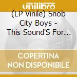 (LP Vinile) Snob City Boys - This Sound'S For Us vinile