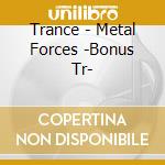 Trance - Metal Forces -Bonus Tr- cd