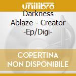 Darkness Ablaze - Creator -Ep/Digi- cd