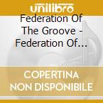 Federation Of The Groove - Federation Of The Groove cd