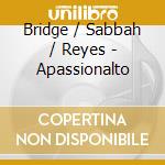 Bridge / Sabbah / Reyes - Apassionalto cd