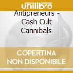 Antipreneurs - Cash Cult Cannibals cd