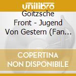 Goitzsche Front - Jugend Von Gestern (Fan Box) (2 Cd) cd