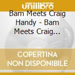 Bam Meets Craig Handy - Bam Meets Craig Handy: First Encounter cd