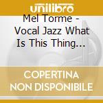 Mel Torme - Vocal Jazz What Is This Thing Called Love cd musicale di Mel Torme