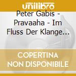 Peter Gabis - Pravaaha - Im Fluss Der Klange  cd musicale di Peter Gabis