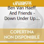 Ben Van Haeff And Friends - Down Under Up And Over: A Musical Journey To Australia