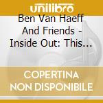 Ben Van Haeff And Friends - Inside Out: This Is My House