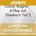 Conny Wagner - X-Mas Auf Frankisch Teil 5 cd