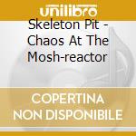 Skeleton Pit - Chaos At The Mosh-reactor cd musicale di Skeleton Pit