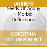 Seeds Of Agony - Morbid Reflections cd