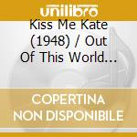 Kiss Me Kate (1948) / Out Of This World / O.C.R. cd
