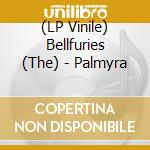 (LP Vinile) Bellfuries (The) - Palmyra lp vinile