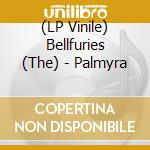 (LP Vinile) Bellfuries (The) - Palmyra vinile
