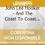 John Lee Hooker - And The Coast To Coast Blues Band cd musicale di John Lee Hooker