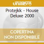 Protejkk - House Deluxe 2000 cd musicale