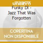 Funky Dl - Jazz That Was Forgotten cd musicale di Funky Dl