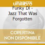 Funky Dl - Jazz That Was Forgotten cd