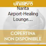 Narita Airport-Healing Lounge Collection / Various cd