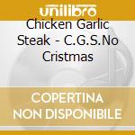 Chicken Garlic Steak - C.G.S.No Cristmas cd