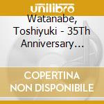 Watanabe, Toshiyuki - 35Th Anniversary Concert (2 Cd) cd