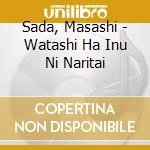 Sada, Masashi - Watashi Ha Inu Ni Naritai cd