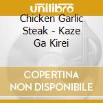 Chicken Garlic Steak - Kaze Ga Kirei cd