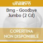 Bmg - Goodbye Jumbo (2 Cd) cd