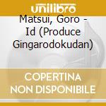 Matsui, Goro - Id (Produce Gingarodokudan) cd