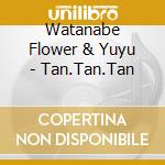 Watanabe Flower & Yuyu - Tan.Tan.Tan