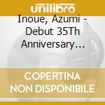 Inoue, Azumi - Debut 35Th Anniversary Album cd musicale di Inoue, Azumi
