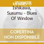 Ishikawa, Susumu - Blues Of Window cd