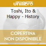 Toshi, Ito & Happy - History cd musicale di Toshi, Ito & Happy