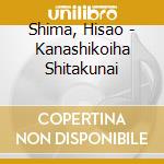 Shima, Hisao - Kanashikoiha Shitakunai cd musicale