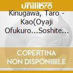 Kinugawa, Taro - Kao(Oyaji Ofukuro...Soshite Ore) cd