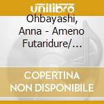 Ohbayashi, Anna - Ameno Futaridure/ Amegayandara cd