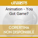Animation - You Got Game? cd