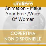Animation - Make Your Free /Voice Of Woman cd