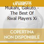 Mukahi, Gakuto - The Best Of Rival Players Xi cd