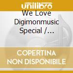 We Love Digimonmusic Special / Various cd