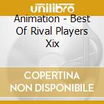 Animation - Best Of Rival Players Xix cd musicale di Animation