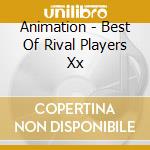 Animation - Best Of Rival Players Xx cd musicale di Animation