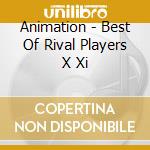 Animation - Best Of Rival Players X Xi cd musicale di Animation