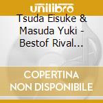 Tsuda Eisuke & Masuda Yuki - Bestof Rival Players22 cd musicale
