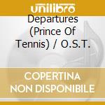 Departures (Prince Of Tennis) / O.S.T. cd musicale di Departures (Prince Of Tennis) / O.S.T.