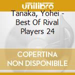 Tanaka, Yohei - Best Of Rival Players 24 cd