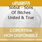 Sobut - Sons Of Bitches United & True cd